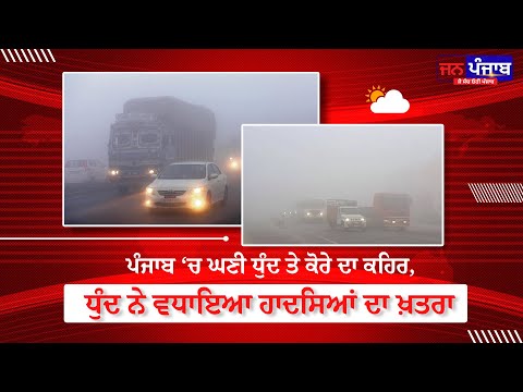 ਧੁੰਦ ਤੇ ਕੋਰੇ ਦਾ ਕਹਿਰ ਜਾਰੀ, ਹੱਡ-ਹੱਡ ਕੰਬਾਉਂਦੀ ਠੰਡ ਨੇ ਪੰਜਾਬ ਦੀ ਰਫ਼ਤਾਰ ਰੋਕੀ