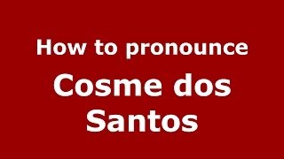 How to pronounce Cosme Dos Santos
