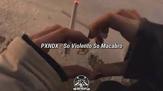 PXNDX - So Violento So Macabro (letra)