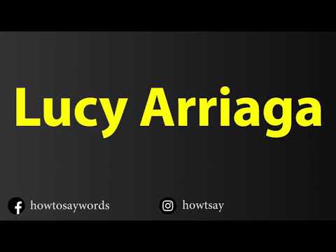 How To Pronounce Lucy Arriaga