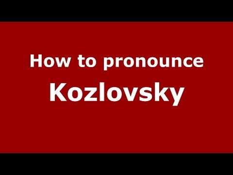 How to pronounce Kozlovsky (Russian/Russia) - PronounceNames.com