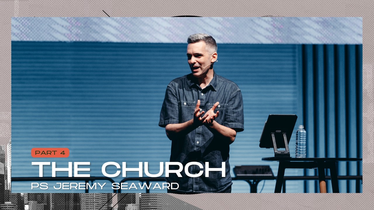 The Church Pt 4 - Ps Jeremy Seaward