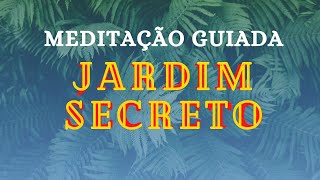 MEDITAÇÃO GUIADA JARDIM SECRETO