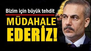 HAKAN FİDAN: BİZİM İÇİN BÜYÜK TEHDİT, MÜDAHALE EDERİZ!