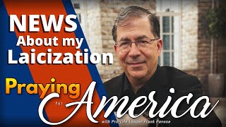 PFL-Update on My Dismissal from the Priesthood | Praying for America - May 17, 2023