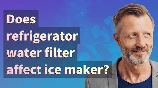 Does refrigerator water filter affect ice maker?