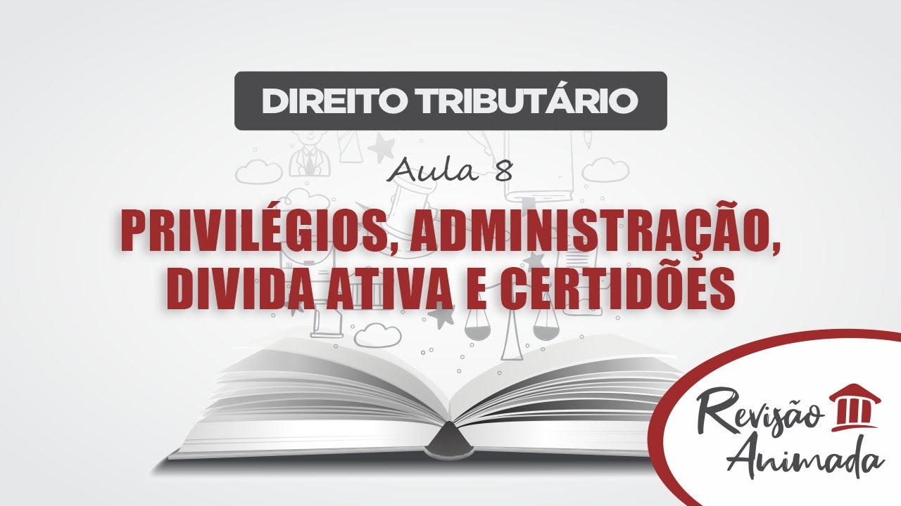 Direito Tributário - Aula 08 - Privilégios - Administração - Divida Ativa e Certidões
