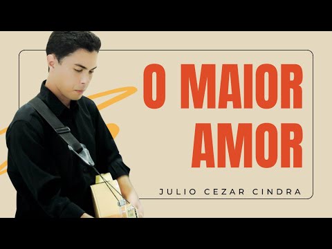 O Maior Amor - Julio Cezar Cindra