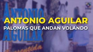 Antonio Aguilar - Palomas Que Andan Volando (Audio Oficial)