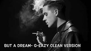 But A Dream- G-Eazy- Clean Version