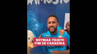 NEYMAR TRISTE FIM DE CARREIRA