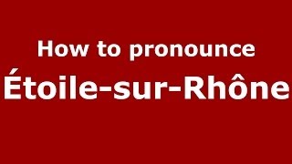 How to pronounce &eacute;toile-Sur-Rh&ocirc;ne