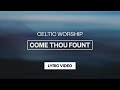 Come Thou Fount (Official Lyric Video) | Celtic Worship