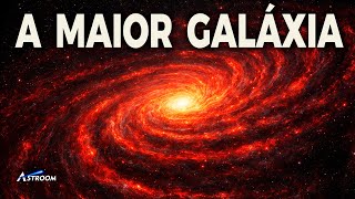 A MAIOR GALÁXIA no UNIVERSO