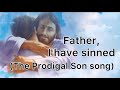 Father, I Have Sinned (The Prodigal Son song)/Lent 2024/ Awit para sa Panahon ng Kwaresma