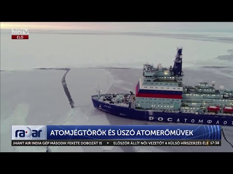 Atom jégtörők és úszó atomerőművek - HÍR TV+