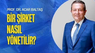Bir Şirket Nasıl Yönetilir? I Prof. Dr. Acar Baltaş