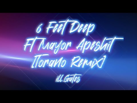 ill.Gates - 6 Feet Deep Ft Mayor Apeshit [Torano Remix]