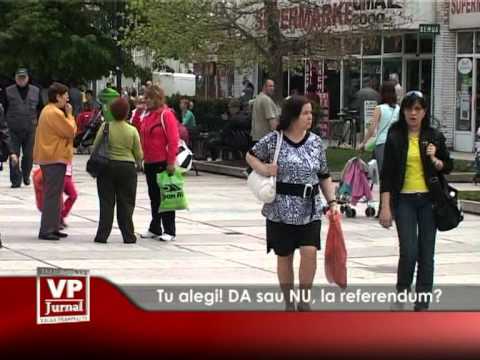 Tu alegi! DA sau NU, la referendum?