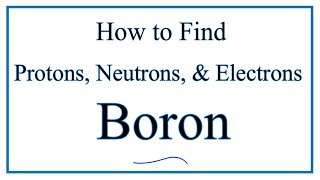 How to find the Number of Protons, Electrons, Neutrons for  Boron (B)