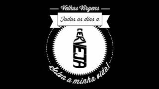 Velhas Virgens-Todos Os Dias a Cerveja Salva a Minha Vida