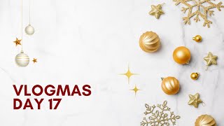 Vlogmas Day 17