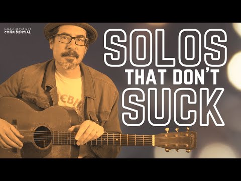 The Three Things You Need To Play Solos That Don't Suck