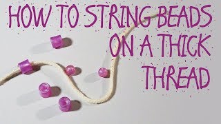 HOW TO STRING BEADS ON A THICK THREAD