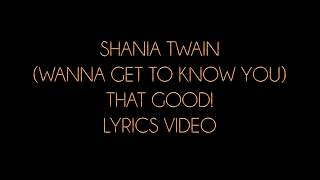 Shania Twain (Wanna Get To Know You) That Good! Lyrics Video
