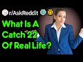 What's A Catch 22 Of Real Life? (r/AskReddit)