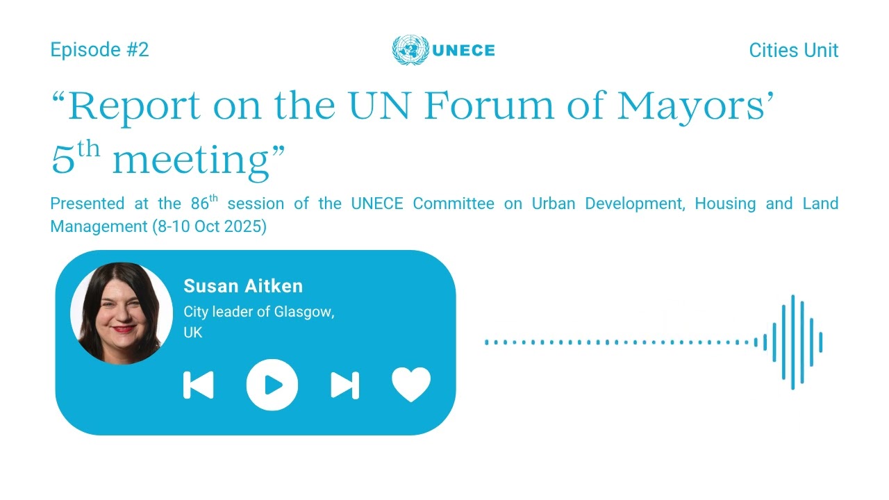 UNECE Cities Podcast🏛️ EPISODE 2 – “Report on the UN Forum of Mayors' 5th meeting”