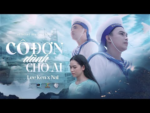 CÔ ĐƠN DÀNH CHO AI | LEE KEN x NAL | OFFICIAL MUSIC VIDEO