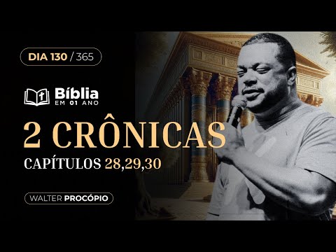 Dia 130/365 : 2 Crônicas 28, 29 e 30 | Bíblia em 1 Ano | Walter Procópio