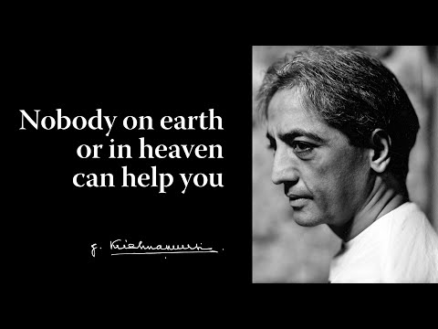 Nobody on earth or in heaven can help you | Krishnamurti