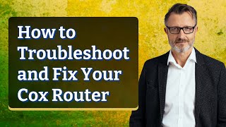 How to Troubleshoot and Fix Your Cox Router