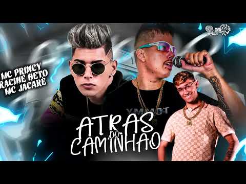 MC PRINCY, RACINE NETO & MC JACARÉ  -  ATRÁS DO CAMINHÃO