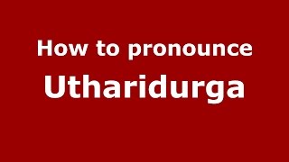How to pronounce Utharidurga
