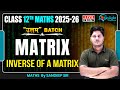 Matrix Inverse Of A Matrix Class 12 Maths 2025 26 Uttam Batch By Sandeep Sir