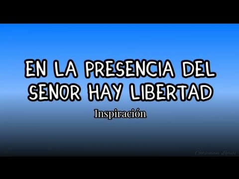 En La Presencia Del Señor Hay Libertad - Inspiración