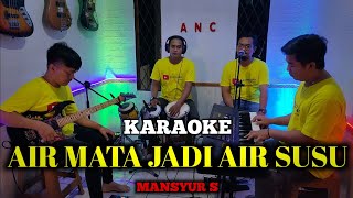 Download lagu AIR MATA JADI AIR SUSU KARAOKE NADA COWOK MANSYUR S mp3