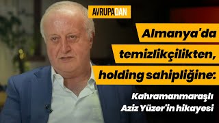 Almanya'da temizlikçilikten, holding sahipliğine: Kahramanmaraşlı Aziz