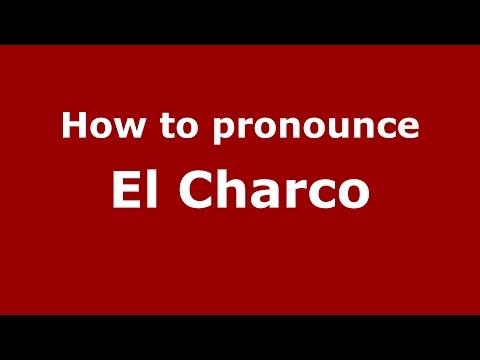 How to pronounce El Charco