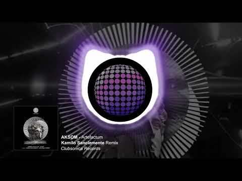 AKSOM - Artefactum (Kamilo Sanclemente Remix) [Clubsonica Records]