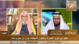 1467 - حكم من نوى العمرة وتجاوز الميقات دون أن يحرم منه