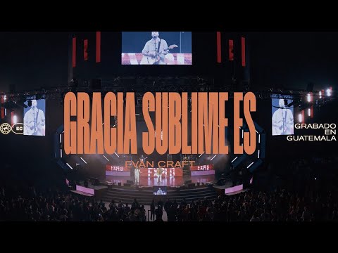 Evan Craft - Gracia Sublime Es (En Vivo desde Guatemala)