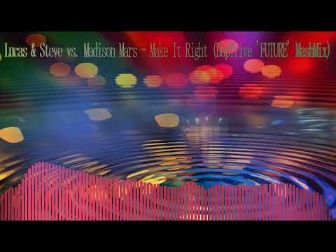 Lucas & Steve vs. Madison Mars - Make It Right (DapTrive 'FUTURE' MashMix)