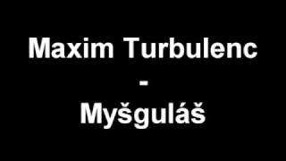 Maxim Turbulenc - Myšguláš (megamix) Maxim Turbulenc - Myšguláš (megamix)
