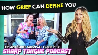 How Grief Can Define You | Grief Survival Guide Pt. 16 | Sharp Tongue Podcast Ep. 320