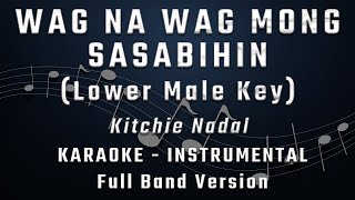 WAG NA WAG MONG SASABIHIN - LOWER MALE KEY - FULL BAND KARAOKE - INSTRUMENTAL - KITCHIE NADAL