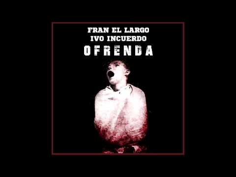 FRAN EL LARGO+IVO INCUERDO - OFRENDA.(Prod.CLANDESTILO)